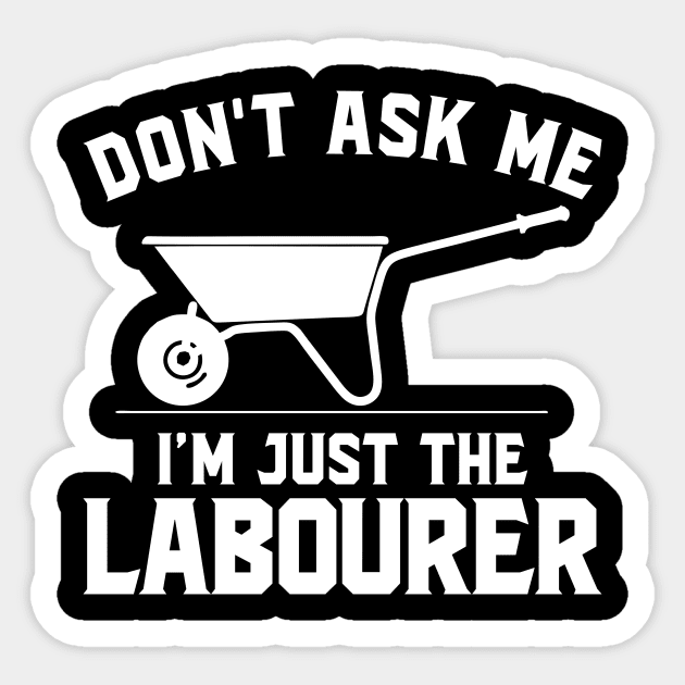 Don't ask me I'm just the laborer Sticker by SimonL